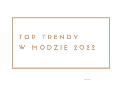TOP trendy w modzie 2022